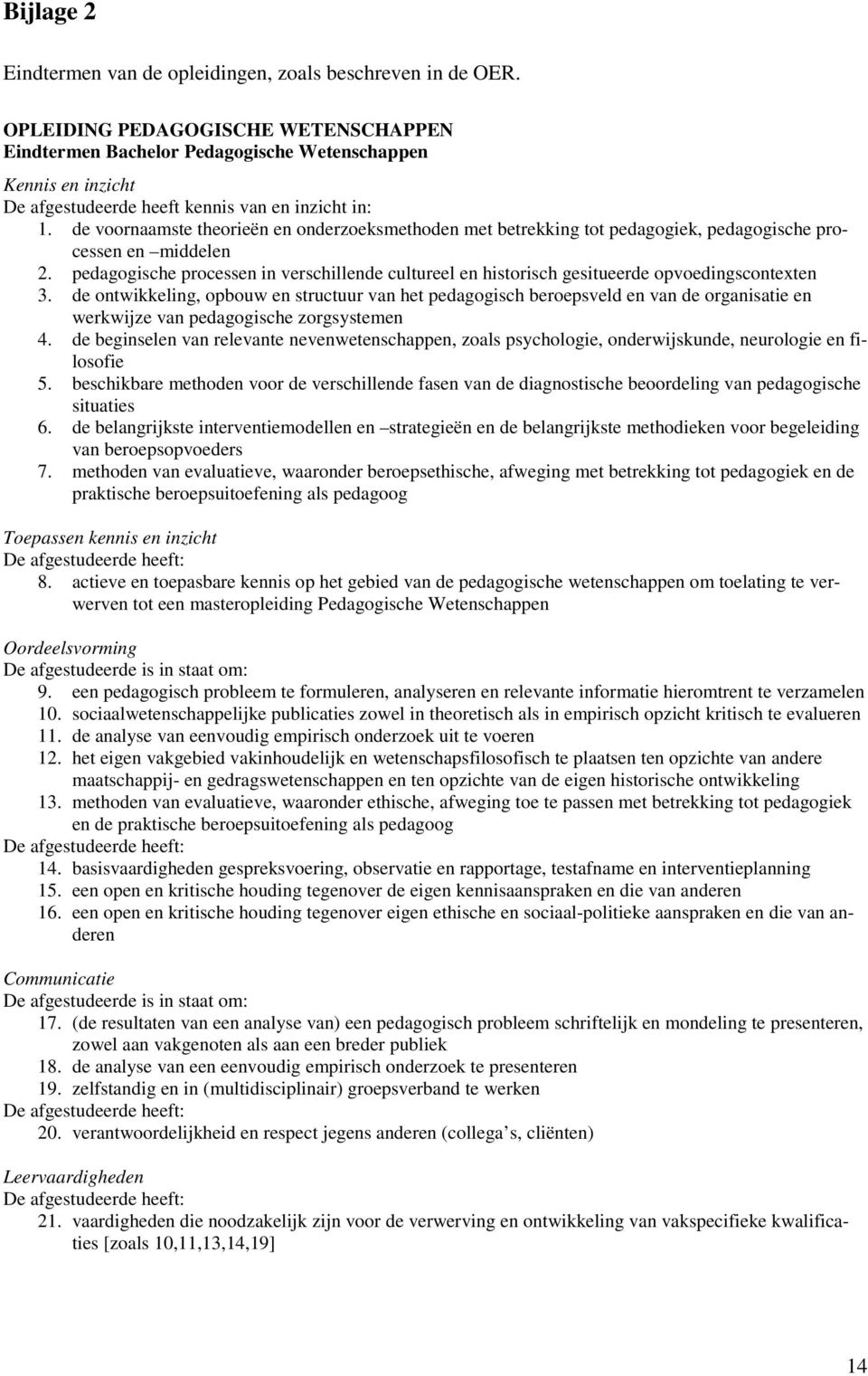 de voornaamste theorieën en onderzoeksmethoden met betrekking tot pedagogiek, pedagogische processen en middelen 2.