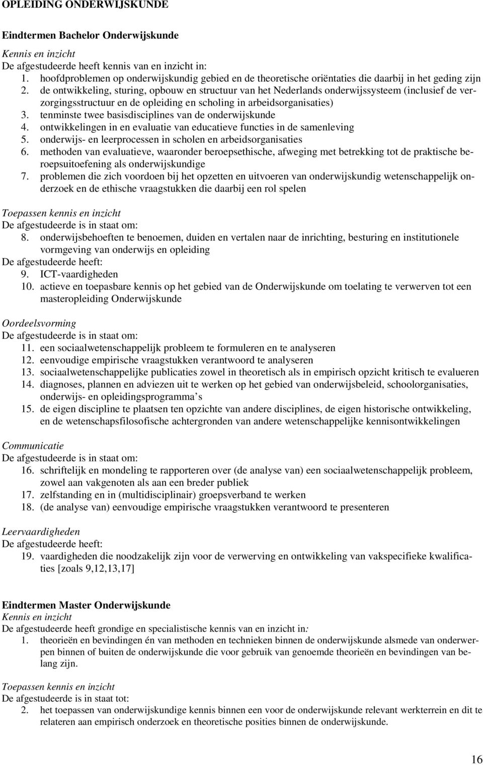 de ontwikkeling, sturing, opbouw en structuur van het Nederlands onderwijssysteem (inclusief de verzorgingsstructuur en de opleiding en scholing in arbeidsorganisaties) 3.