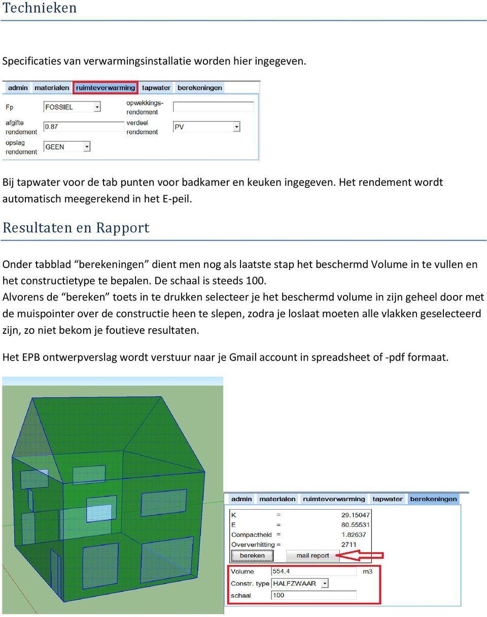 Resultaten en Rapport Onder tabblad berekeningen dient men nog als laatste stap het beschermd Volume in te vullen en het constructietype te bepalen. De schaal is steeds 100.