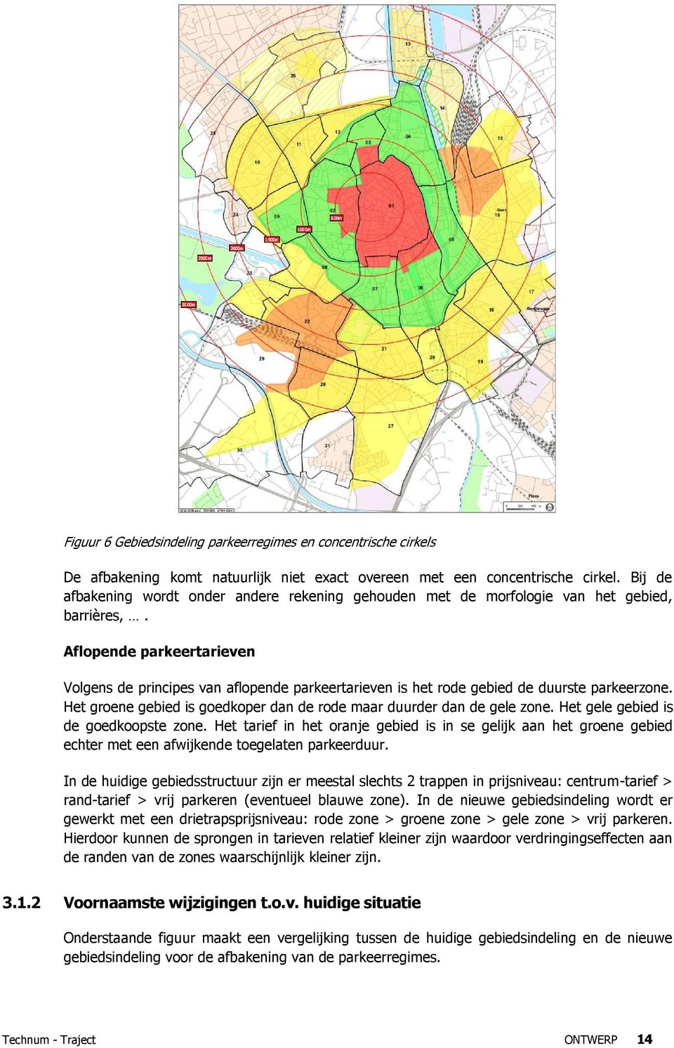 Aflopende parkeertarieven Volgens de principes van aflopende parkeertarieven is het rode gebied de duurste parkeerzone. Het groene gebied is goedkoper dan de rode maar duurder dan de gele zone.