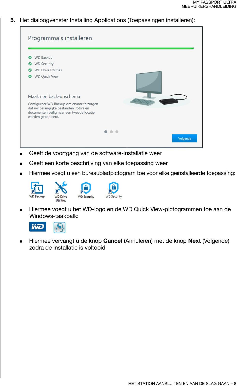 toepassing: Hiermee voegt u het WD-logo en de WD Quick View-pictogrammen toe aan de Windows-taakbalk: Hiermee vervangt u de