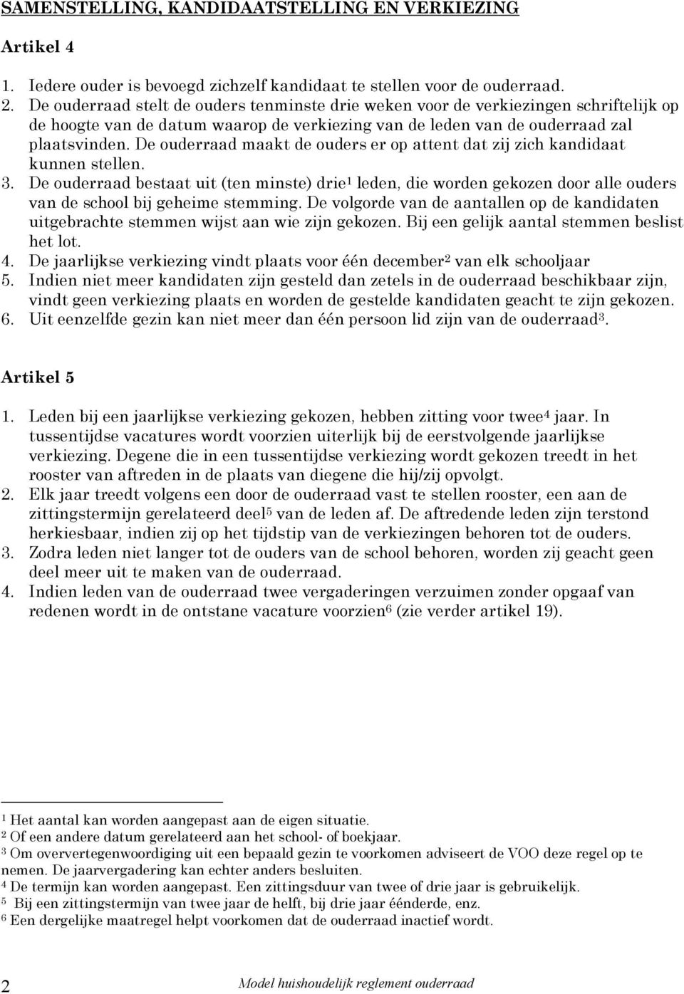 De ouderraad maakt de ouders er op attent dat zij zich kandidaat kunnen stellen. 3.