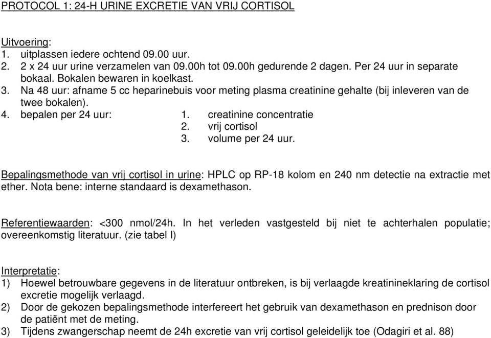 creatinine concentratie 2. vrij cortisol 3. volume per 24 uur. Bepalingsmethode van vrij cortisol in urine: HPLC op RP-18 kolom en 240 nm detectie na extractie met ether.