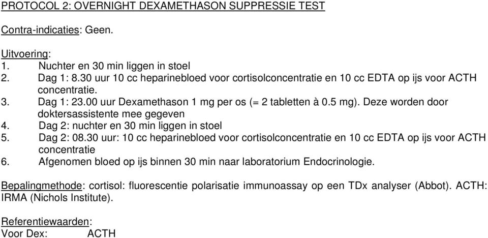 Deze worden door doktersassistente mee gegeven 4. Dag 2: nuchter en 30 min liggen in stoel 5. Dag 2: 08.