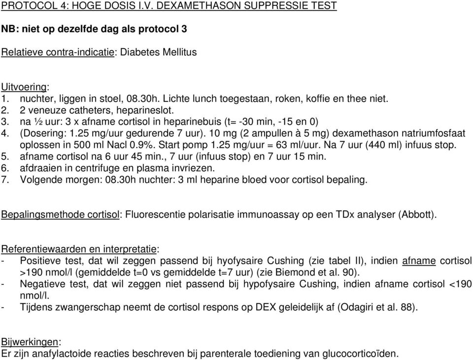 25 mg/uur gedurende 7 uur). 10 mg (2 ampullen à 5 mg) dexamethason natriumfosfaat oplossen in 500 ml Nacl 0.9%. Start pomp 1.25 mg/uur = 63 ml/uur. Na 7 uur (440 ml) infuus stop. 5. afname cortisol na 6 uur 45 min.