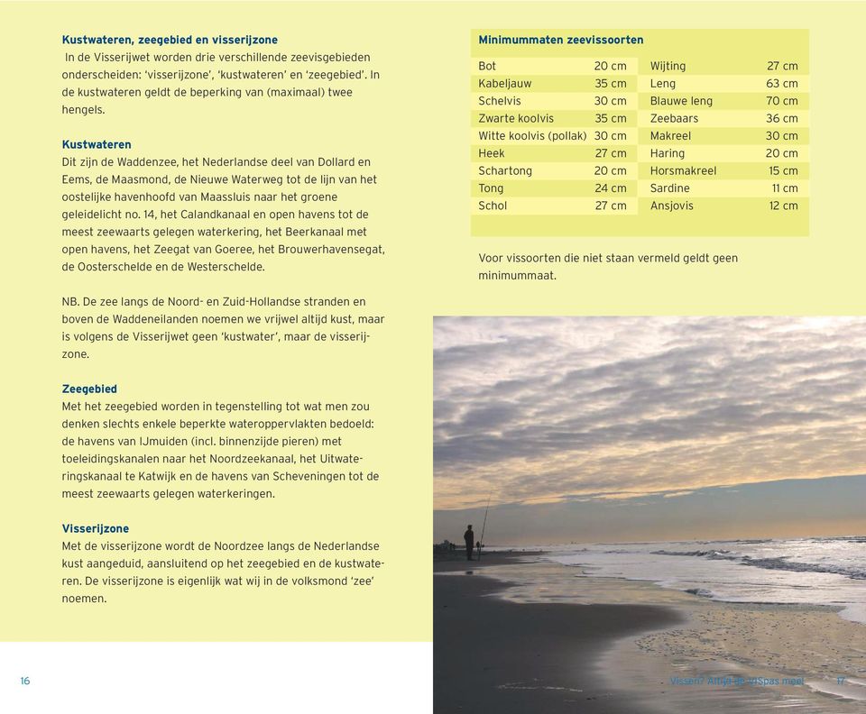 Kustwateren Dit zijn de Waddenzee, het Nederlandse deel van Dollard en Eems, de Maasmond, de Nieuwe Waterweg tot de lijn van het oostelijke havenhoofd van Maassluis naar het groene geleidelicht no.