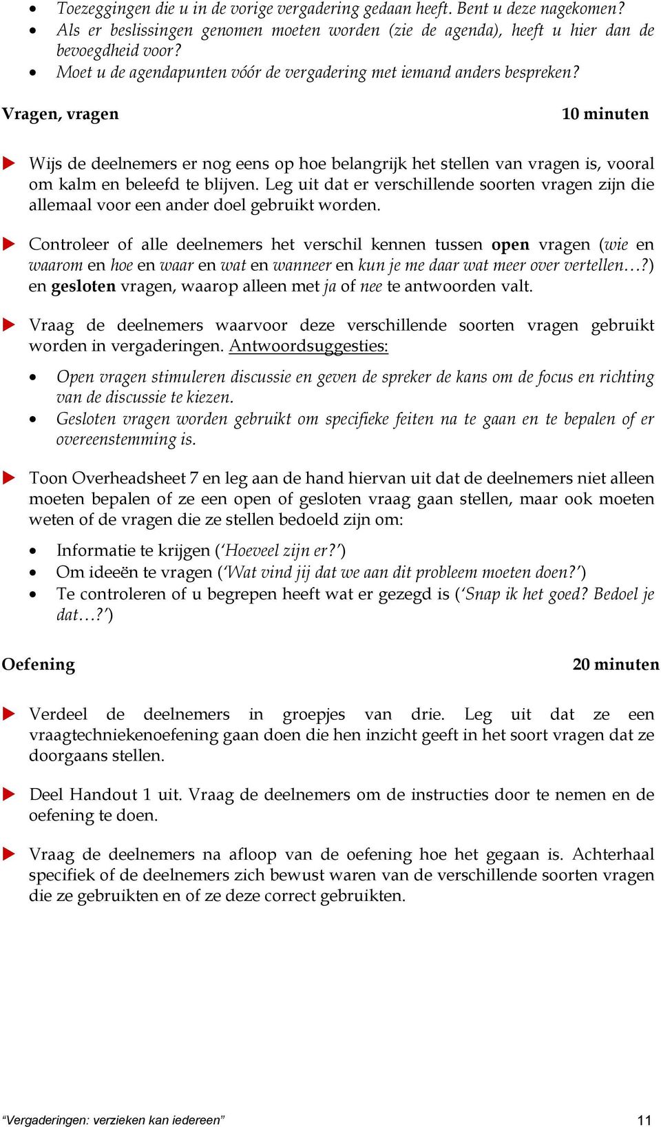 Vragen, vragen 10 minuten Wijs de deelnemers er nog eens op hoe belangrijk het stellen van vragen is, vooral om kalm en beleefd te blijven.