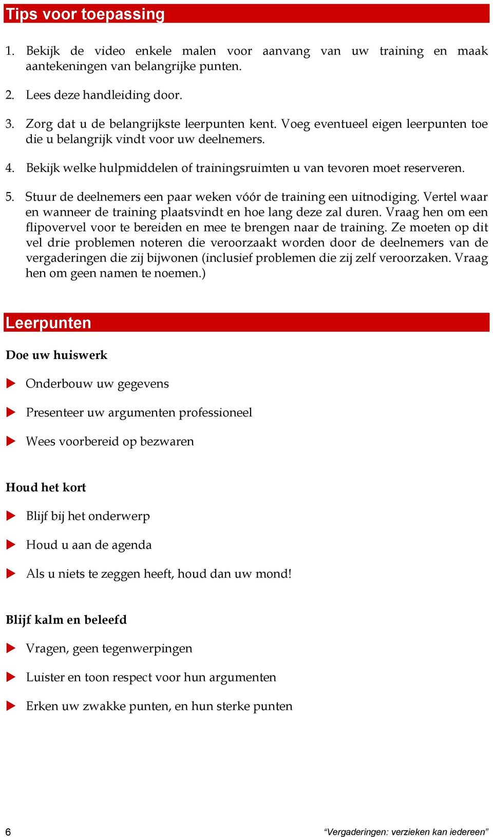 Bekijk welke hulpmiddelen of trainingsruimten u van tevoren moet reserveren. 5. Stuur de deelnemers een paar weken vóór de training een uitnodiging.