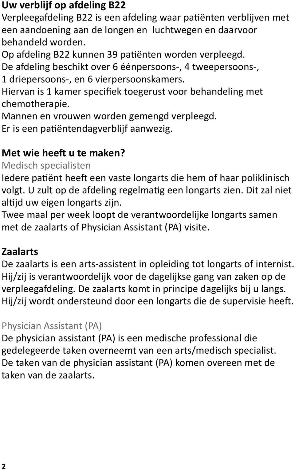 Hiervan is 1 kamer specifiek toegerust voor behandeling met chemotherapie. Mannen en vrouwen worden gemengd verpleegd. Er is een patiëntendagverblijf aanwezig. Met wie heeft u te maken?