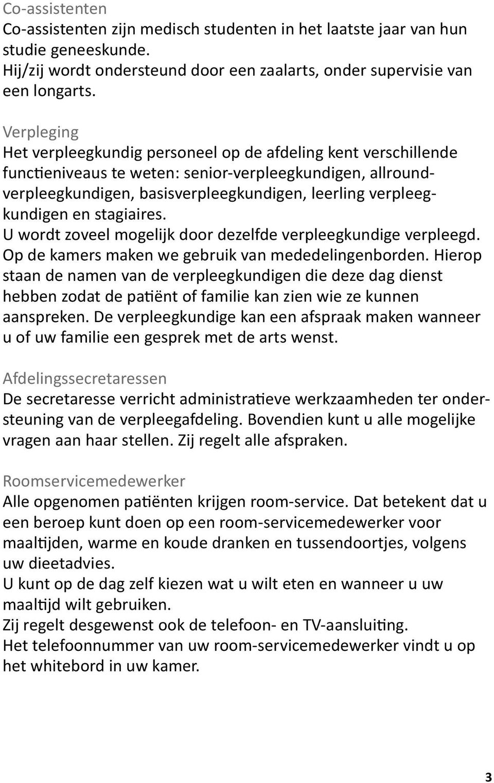 en stagiaires. U wordt zoveel mogelijk door dezelfde verpleegkundige verpleegd. Op de kamers maken we gebruik van mededelingenborden.