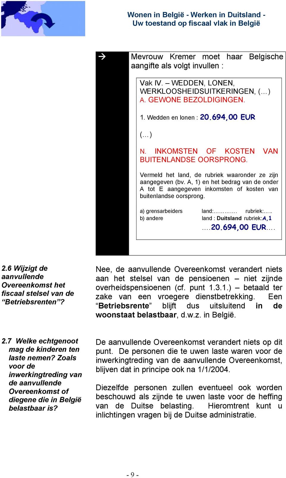 A, 1) en het bedrag van de onder A tot E aangegeven inkomsten of kosten van buitenlandse oorsprong. a) grensarbeiders land:. rubriek:.. b) andere land : Duitsland rubriek:a,1.20.694,00 EUR. 2.