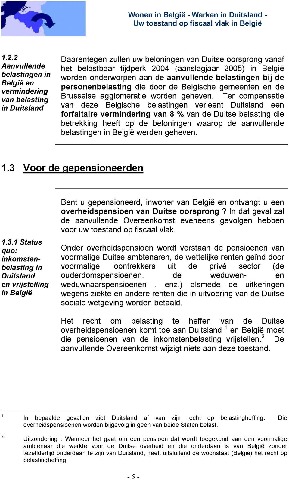 Ter compensatie van deze Belgische belastingen verleent Duitsland een forfaitaire vermindering van 8 % van de Duitse belasting die betrekking heeft op de beloningen waarop de aanvullende belastingen