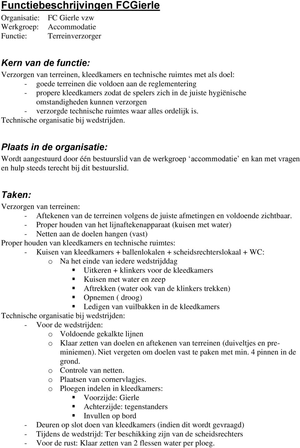 Wordt aangestuurd door één bestuurslid van de werkgroep accommodatie en kan met vragen en hulp steeds terecht bij dit bestuurslid.