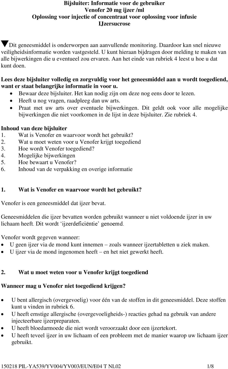 Aan het einde van rubriek 4 leest u hoe u dat kunt doen. Lees deze bijsluiter volledig en zorgvuldig voor het geneesmiddel aan u wordt toegediend, want er staat belangrijke informatie in voor u.