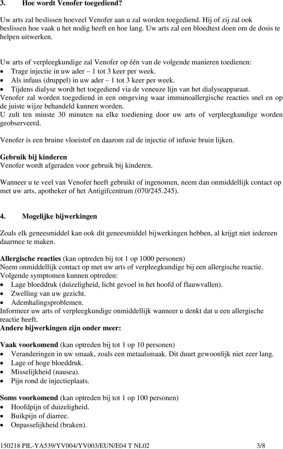 Als infuus (druppel) in uw ader 1 tot 3 keer per week. Tijdens dialyse wordt het toegediend via de veneuze lijn van het dialyseapparaat.