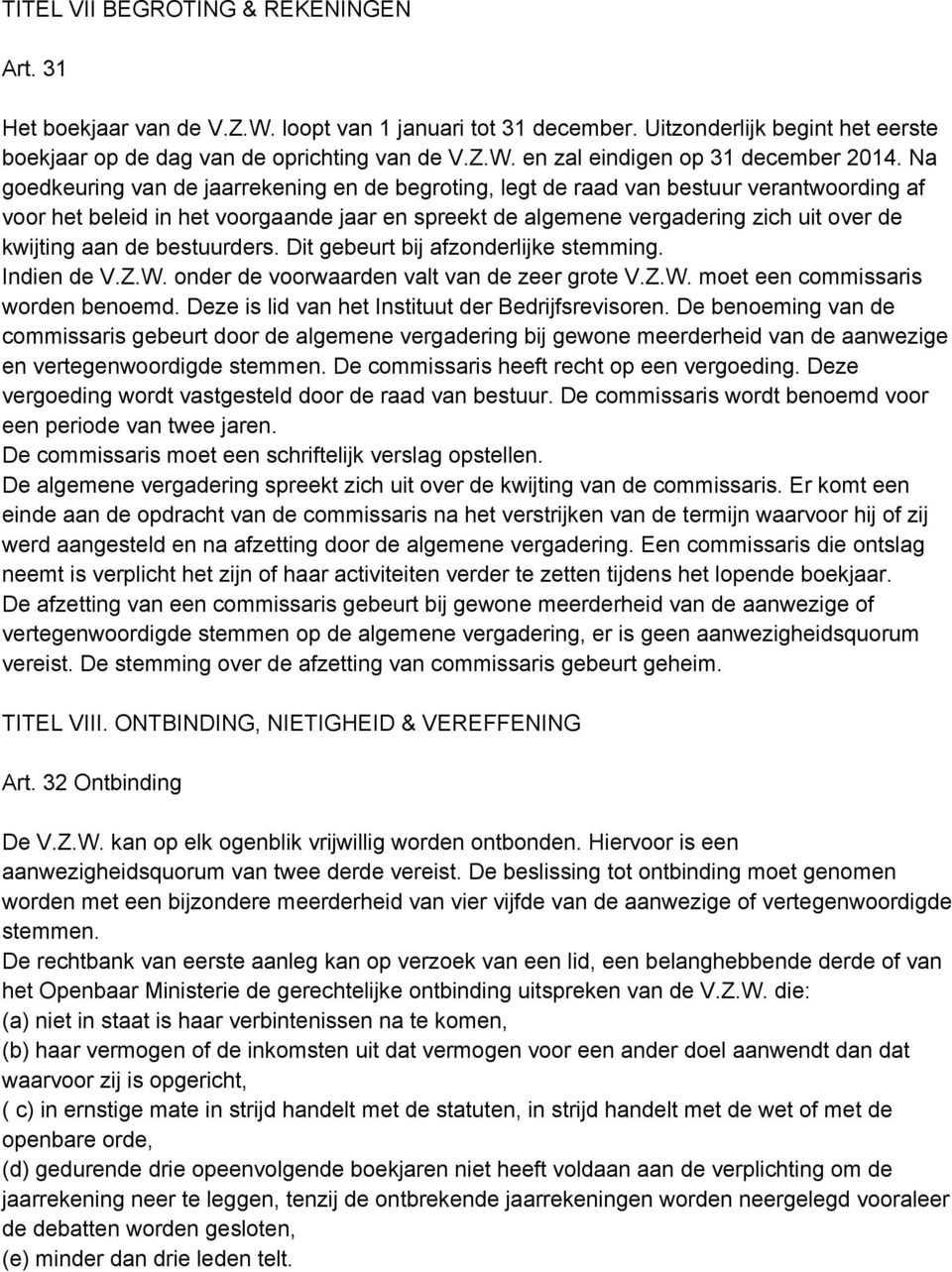 de bestuurders. Dit gebeurt bij afzonderlijke stemming. Indien de V.Z.W. onder de voorwaarden valt van de zeer grote V.Z.W. moet een commissaris worden benoemd.