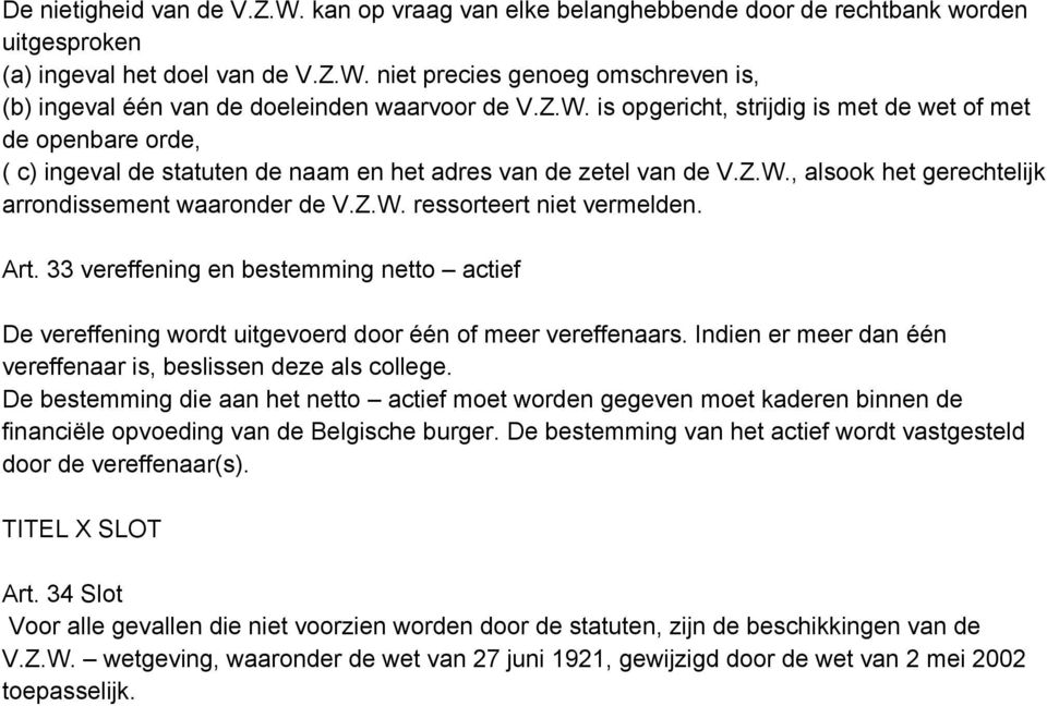 Art. 33 vereffening en bestemming netto actief De vereffening wordt uitgevoerd door één of meer vereffenaars. Indien er meer dan één vereffenaar is, beslissen deze als college.