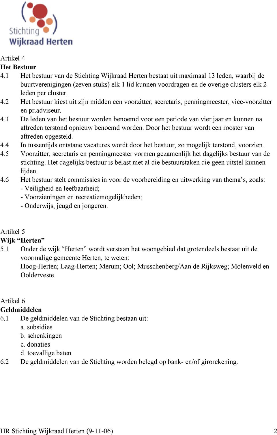 2 Het bestuur kiest uit zijn midden een voorzitter, secretaris, penningmeester, vice-voorzitter en pr.adviseur. 4.