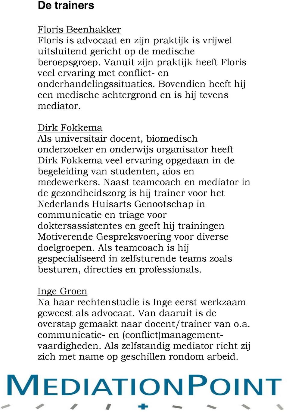 Dirk Fokkema Als universitair docent, biomedisch onderzoeker en onderwijs organisator heeft Dirk Fokkema veel ervaring opgedaan in de begeleiding van studenten, aios en medewerkers.