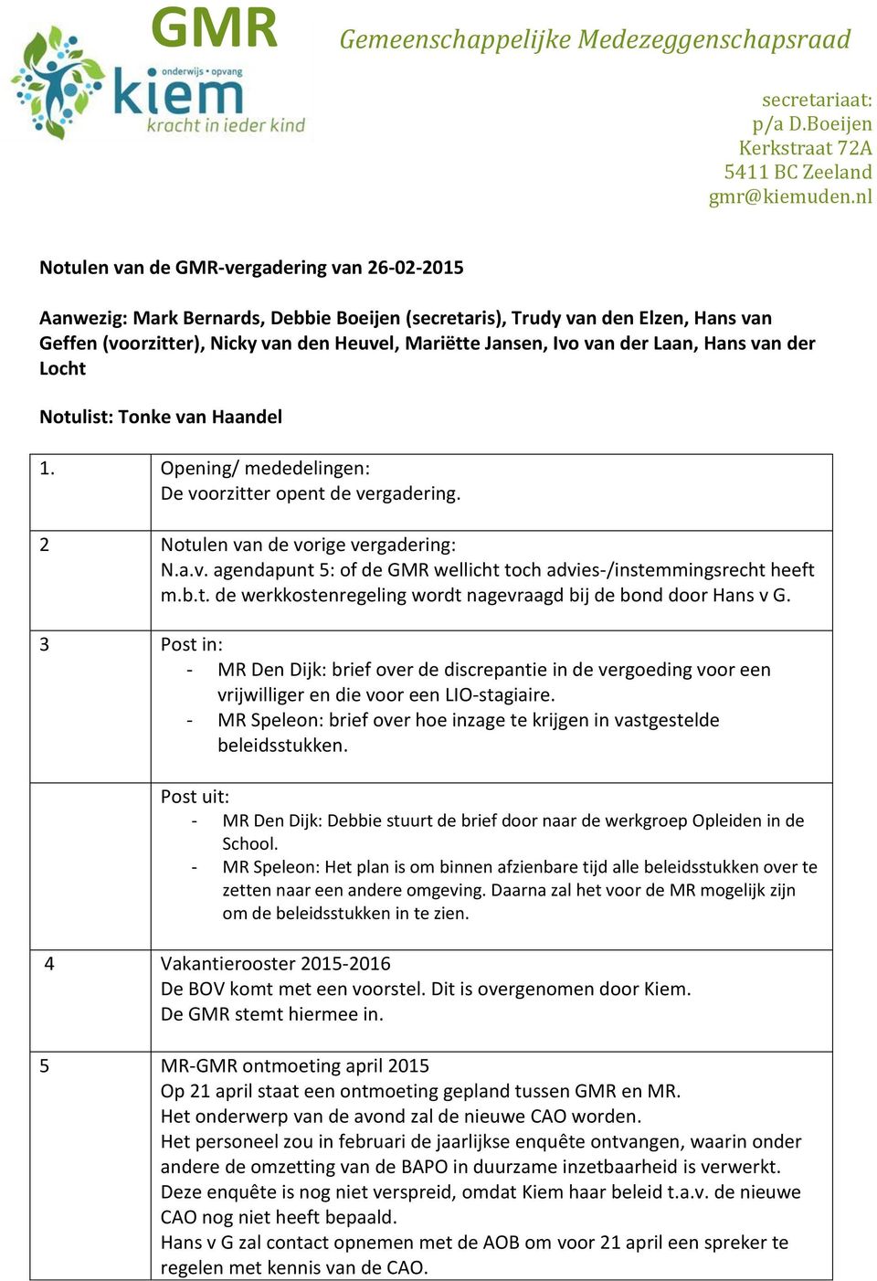 b.t. de werkkostenregeling wordt nagevraagd bij de bond door Hans v G. 3 Post in: - MR Den Dijk: brief over de discrepantie in de vergoeding voor een vrijwilliger en die voor een LIO-stagiaire.
