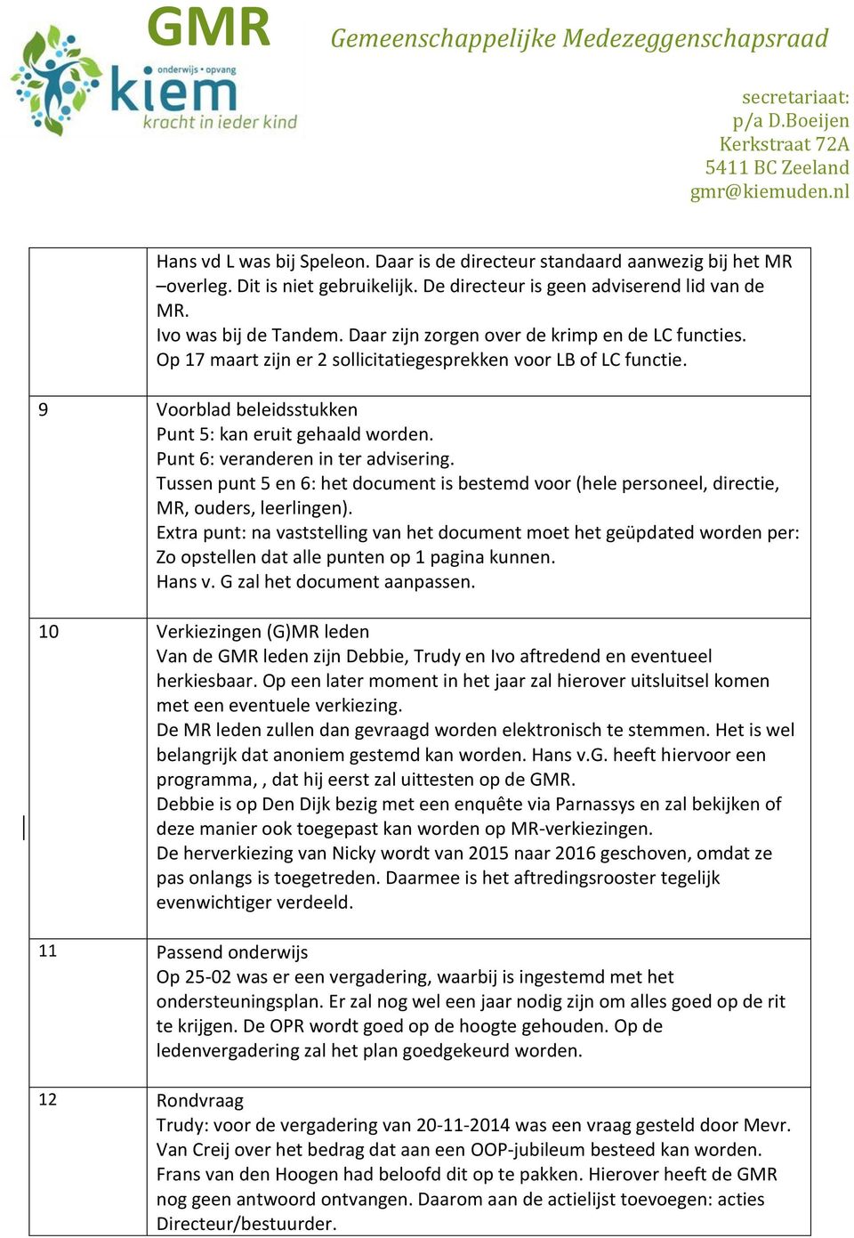 Punt 6: veranderen in ter advisering. Tussen punt 5 en 6: het document is bestemd voor (hele personeel, directie, MR, ouders, leerlingen).