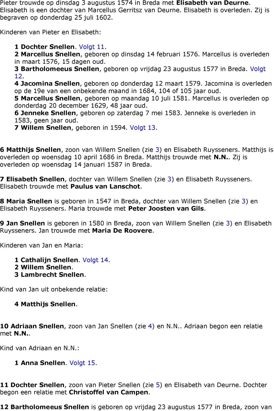 Marcellus is overleden in maart 1576, 15 dagen oud. 3 Bartholomeeus Snellen, geboren op vrijdag 23 augustus 1577 in Breda. Volgt 12. 4 Jacomina Snellen, geboren op donderdag 12 maart 1579.