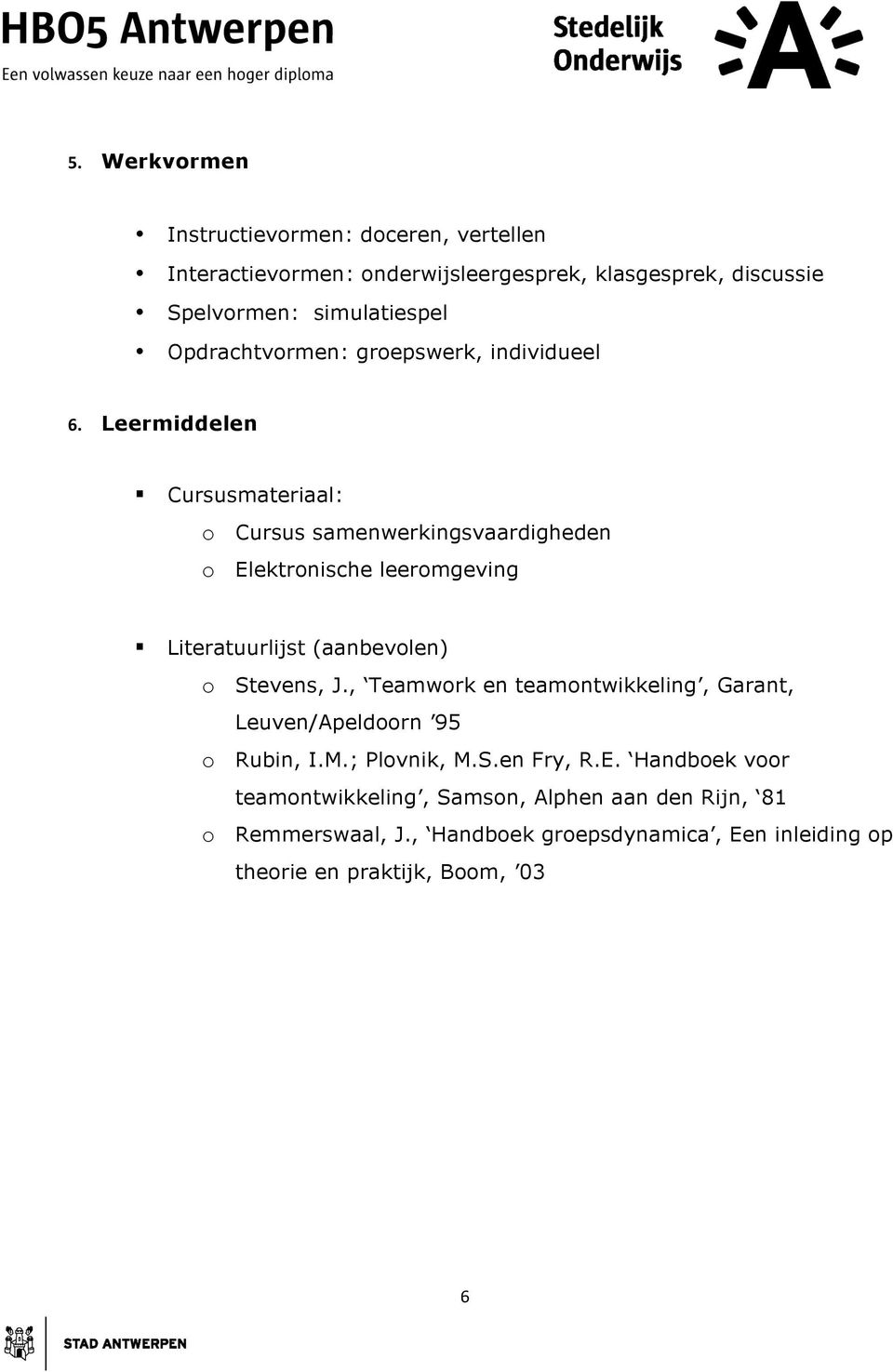 Leermiddelen Cursusmateriaal: o Cursus samenwerkingsvaardigheden o Elektronische leeromgeving Literatuurlijst (aanbevolen) o Stevens, J.