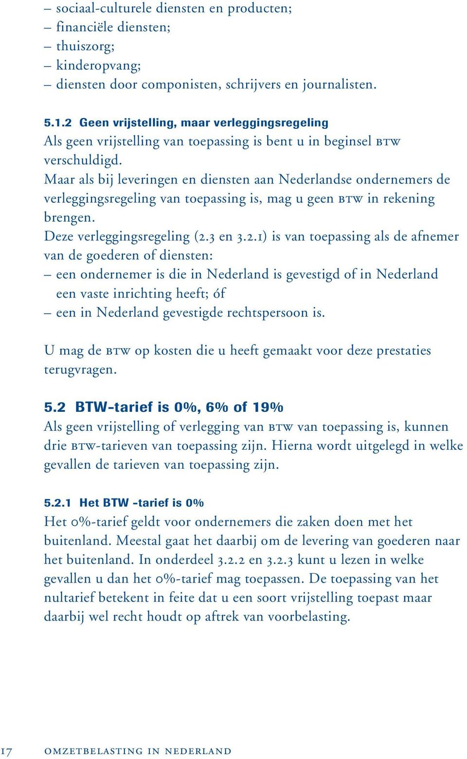 Maar als bij leveringen en diensten aan Nederlandse ondernemers de verleggingsregeling van toepassing is, mag u geen BTW in rekening brengen. Deze verleggingsregeling (2.