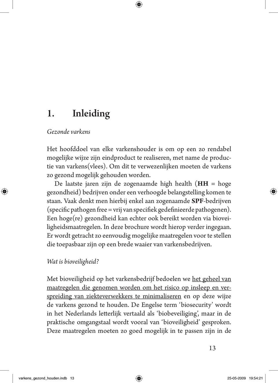 De laatste jaren zijn de zogenaamde high health (HH = hoge gezondheid) bedrijven onder een verhoogde belangstelling komen te staan.