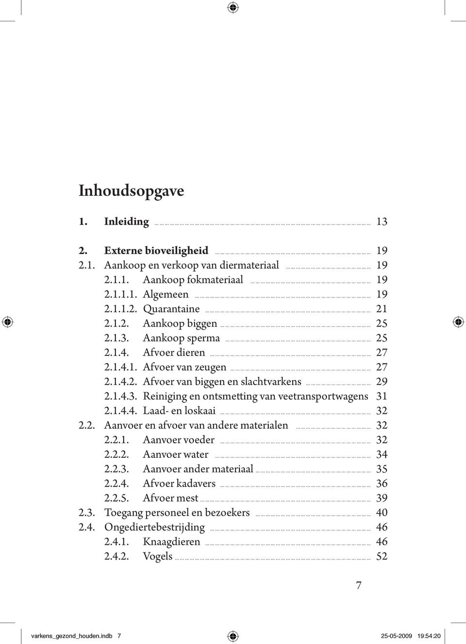 2. Aanvoer en afvoer van andere materialen 32 2.2.1. Aanvoer voeder 32 2.2.2. Aanvoer water 34 2.2.3. Aanvoer ander materiaal 35 2.2.4. Afvoer kadavers 36 2.2.5. Afvoer mest 39 2.3. Toegang personeel en bezoekers 40 2.