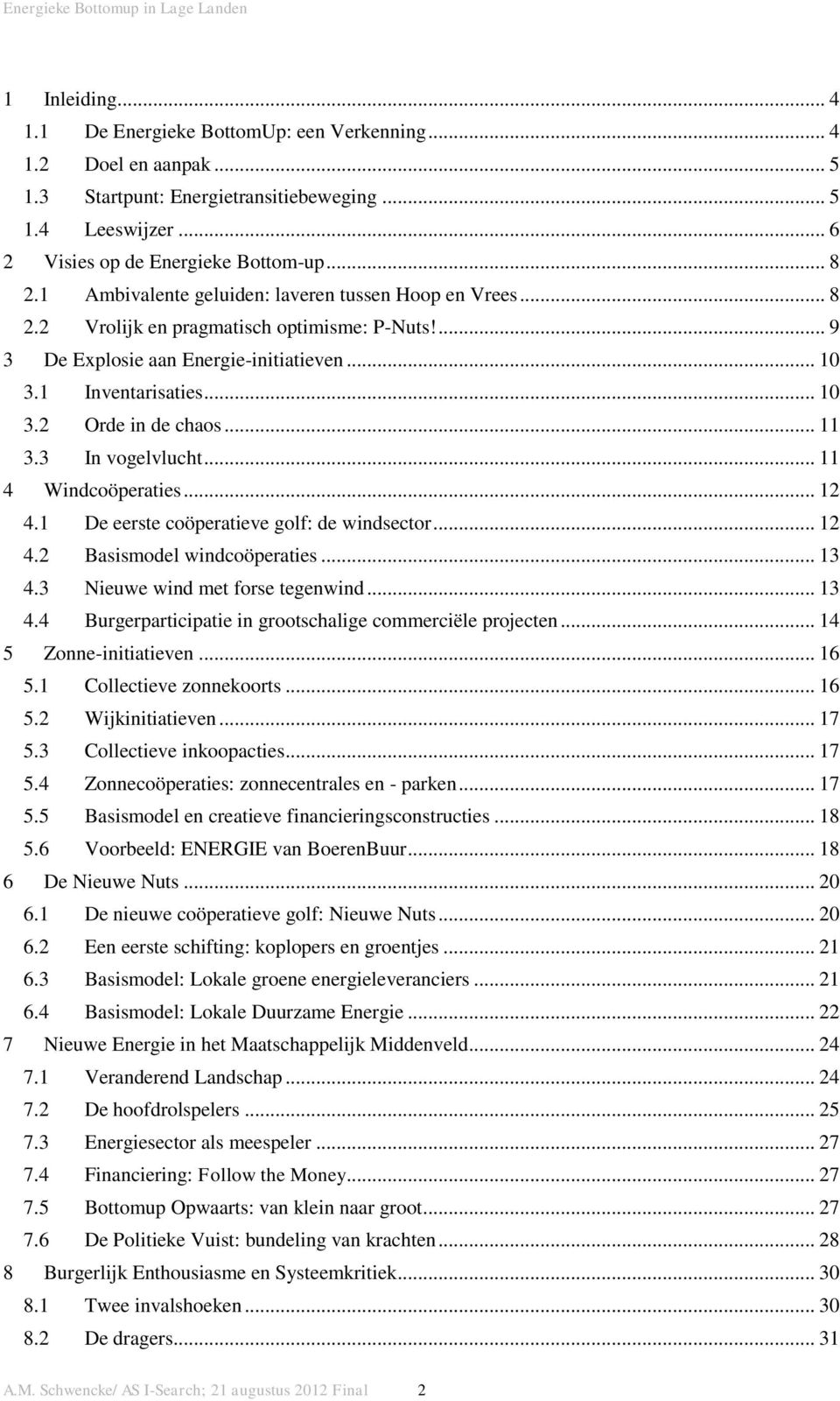 .. 11 3.3 In vogelvlucht... 11 4 Windcoöperaties... 12 4.1 De eerste coöperatieve golf: de windsector... 12 4.2 Basismodel windcoöperaties... 13 4.