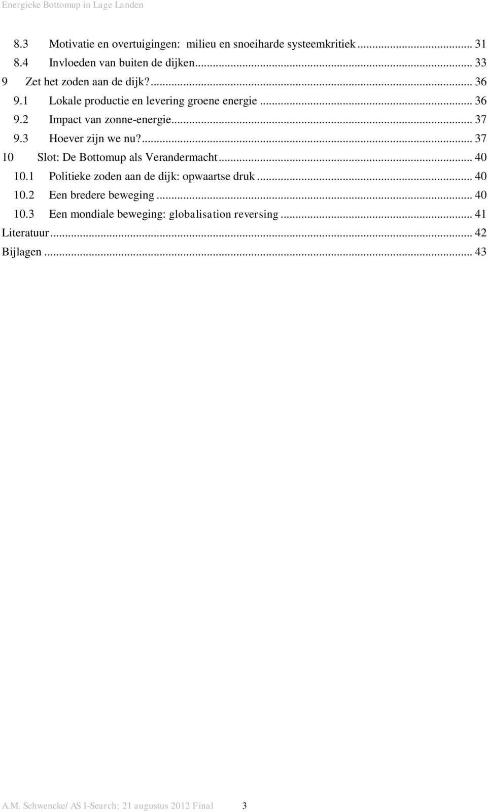 3 Hoever zijn we nu?... 37 10 Slot: De Bottomup als Verandermacht... 40 10.1 Politieke zoden aan de dijk: opwaartse druk... 40 10.2 Een bredere beweging.