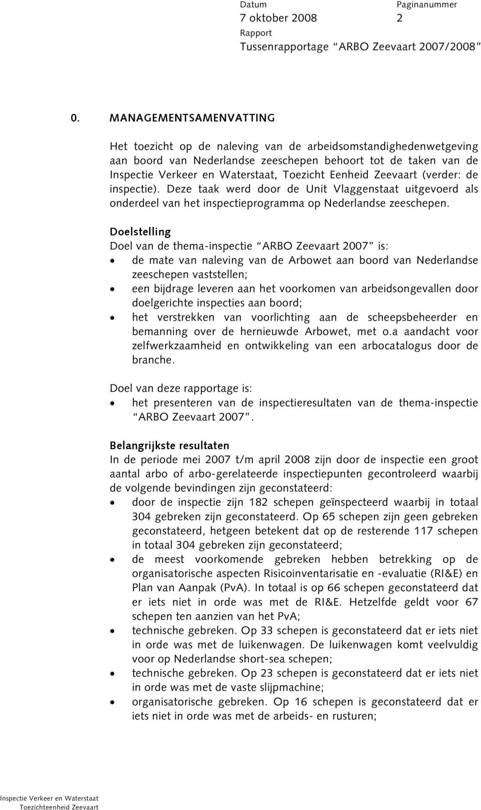 Doelstelling Doel van de thema-inspectie ARBO Zeevaart 2007 is: de mate van naleving van de Arbowet aan boord van Nederlandse zeeschepen vaststellen; een bijdrage leveren aan het voorkomen van