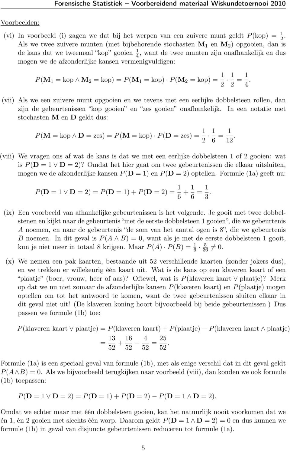 kansen vermenigvuldigen: P (M kop M 2 kop) P (M kop) P (M 2 kop) 2 2 4.