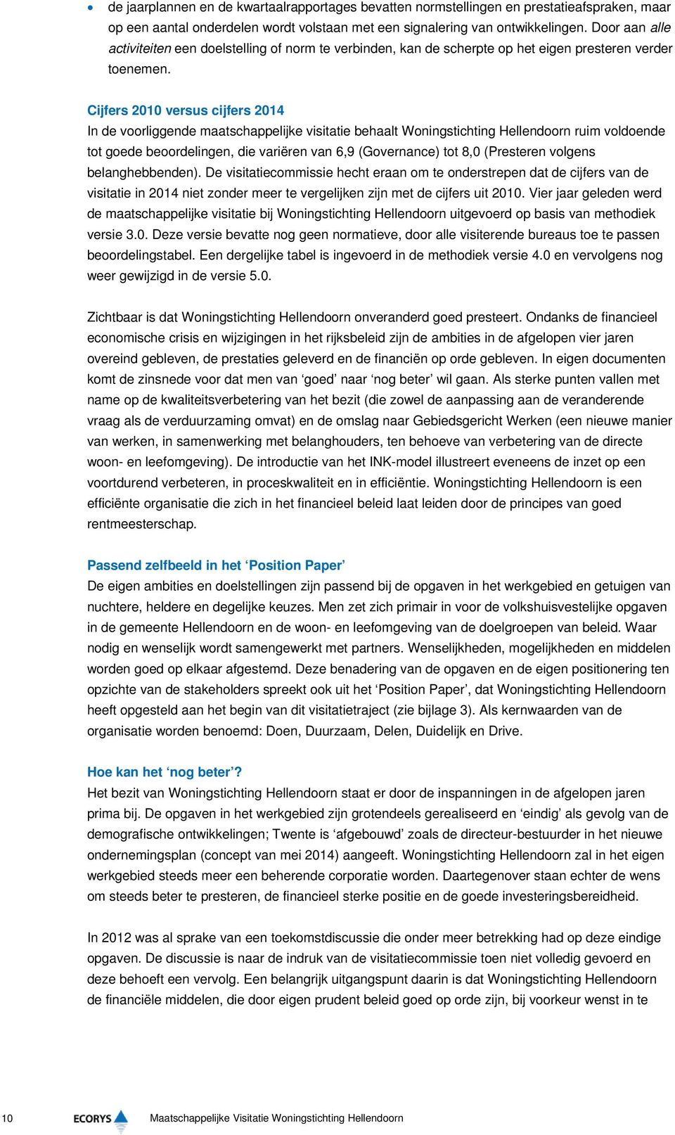 Cijfers 2010 versus cijfers 2014 In de voorliggende maatschappelijke visitatie behaalt Woningstichting Hellendoorn ruim voldoende tot goede beoordelingen, die variëren van 6,9 (Governance) tot 8,0