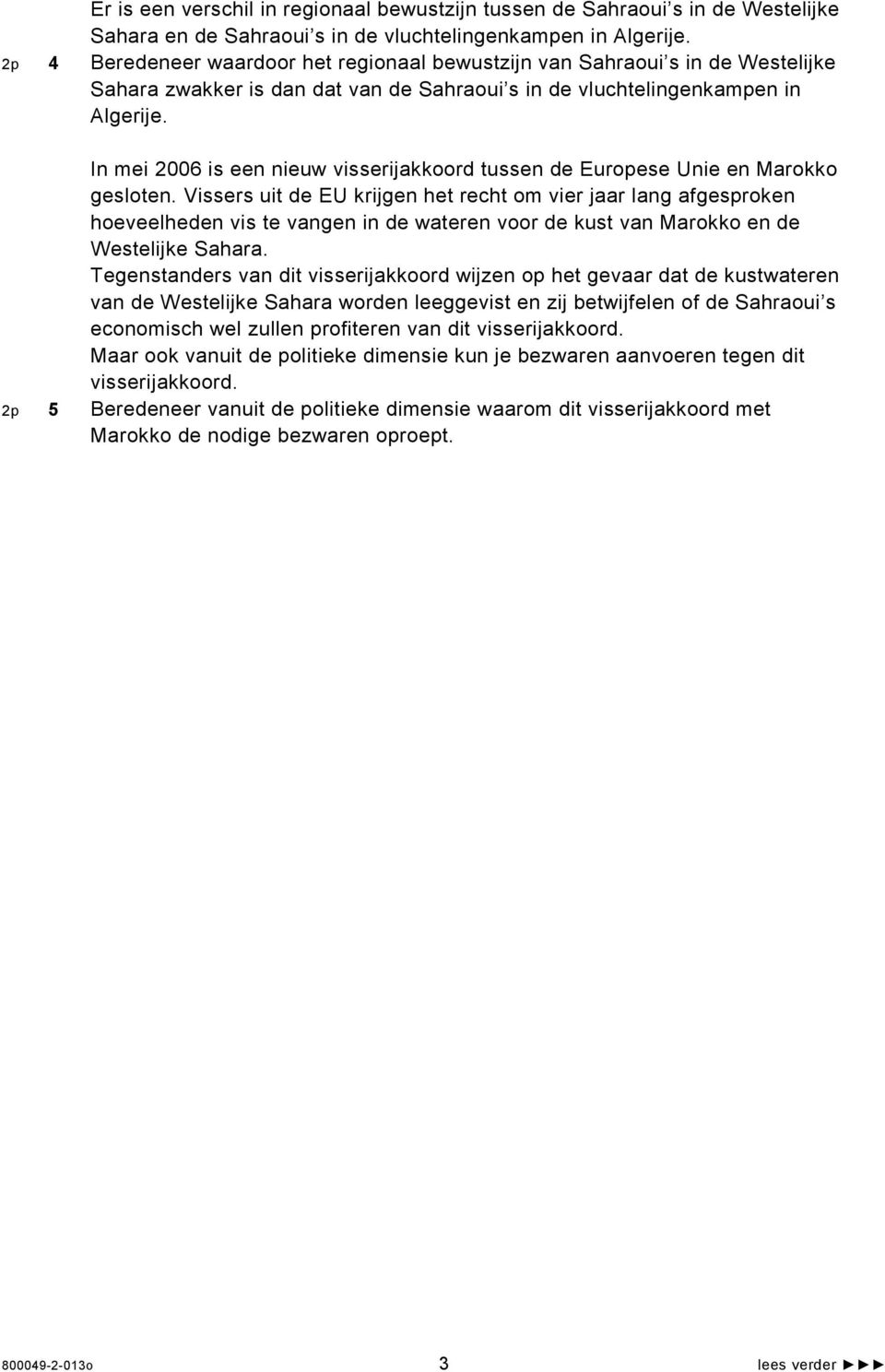 In mei 2006 is een nieuw visserijakkoord tussen de Europese Unie en Marokko gesloten.