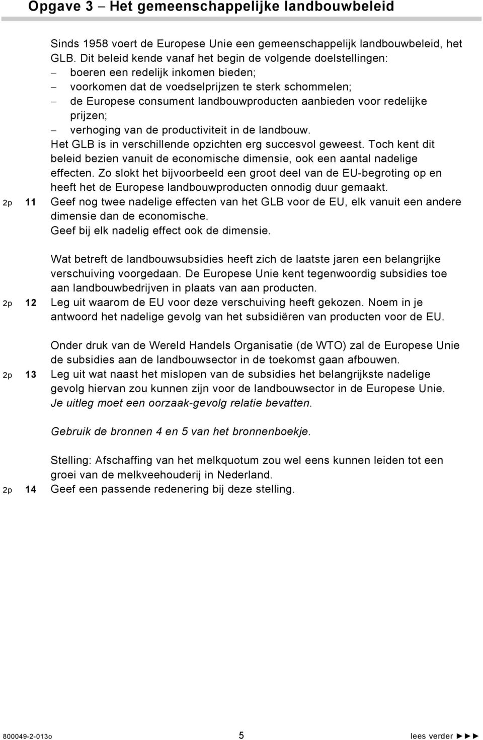 voor redelijke prijzen; verhoging van de productiviteit in de landbouw. Het GLB is in verschillende opzichten erg succesvol geweest.