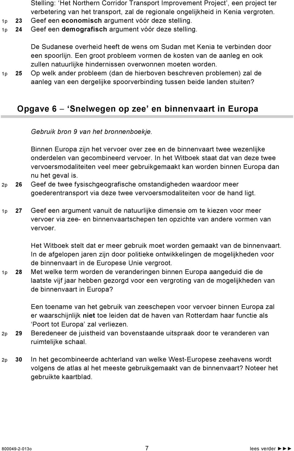 Een groot probleem vormen de kosten van de aanleg en ook zullen natuurlijke hindernissen overwonnen moeten worden.