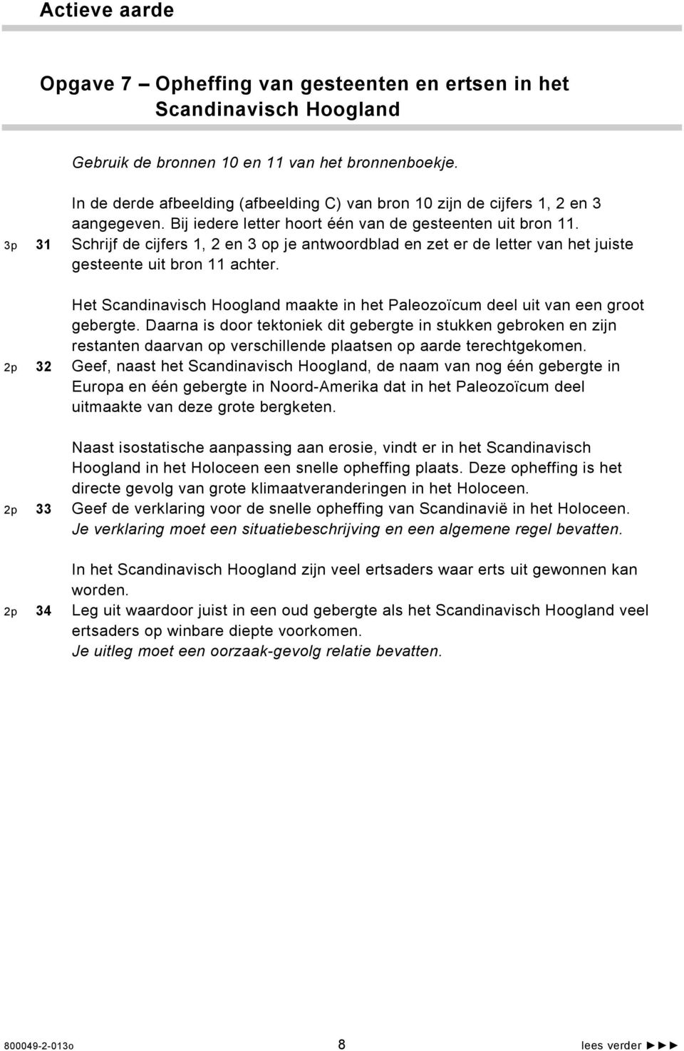 3p 31 Schrijf de cijfers 1, 2 en 3 op je antwoordblad en zet er de letter van het juiste gesteente uit bron 11 achter.