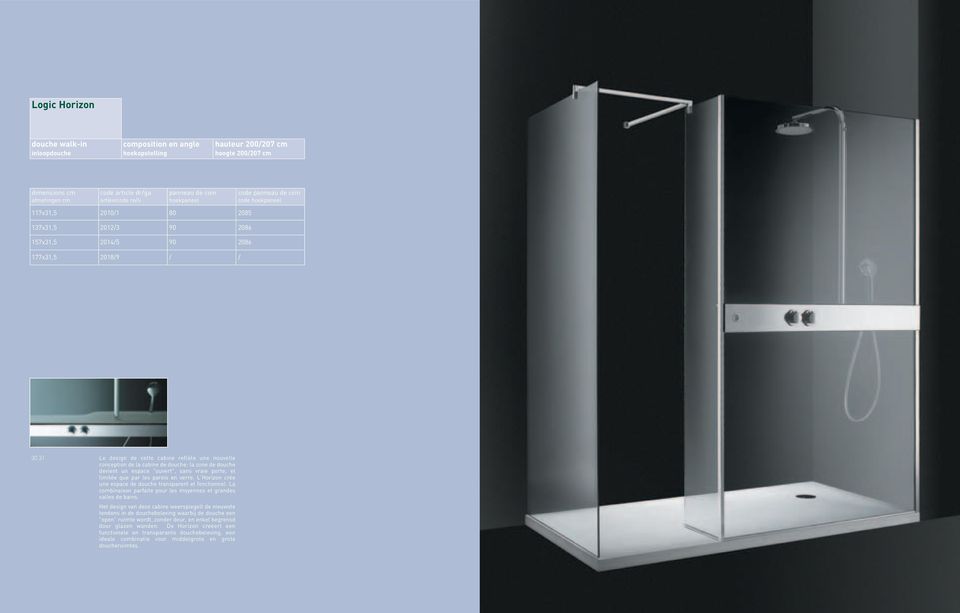 31 Le design de cette cabine reflète une nouvelle conception de la cabine de douche: la zone de douche devient un espace "ouvert", sans vraie porte, et limitée que par les parois en verre.