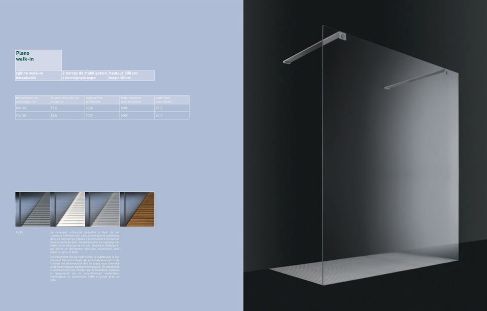 15 Le receveur ultra-plat encastré à fleur de sol constitue l élément qui unit technologie et esthétique dans ce concept qui répond à la demande d innovation dans la salle de bain contemporaine.