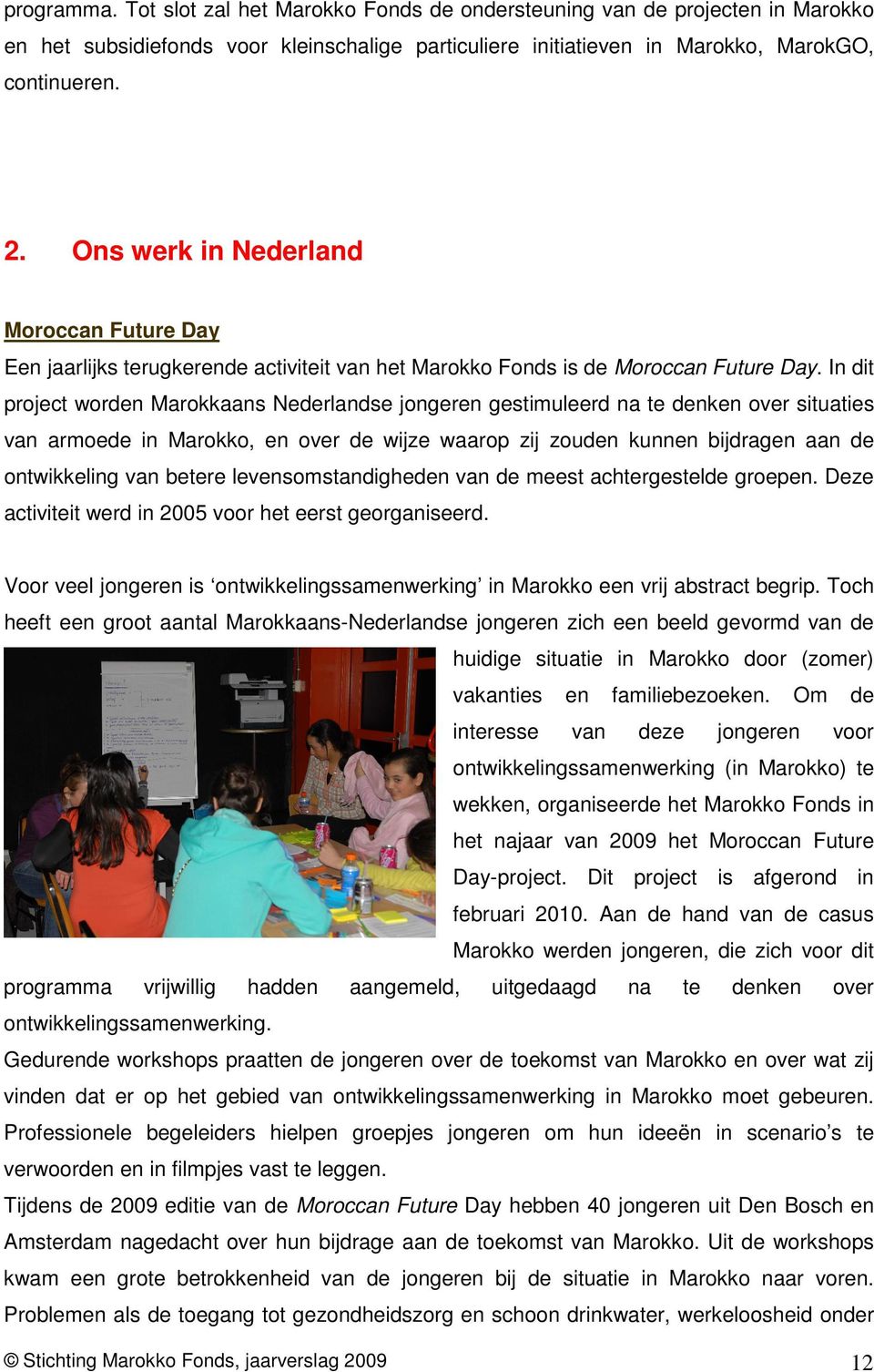 In dit project worden Marokkaans Nederlandse jongeren gestimuleerd na te denken over situaties van armoede in Marokko, en over de wijze waarop zij zouden kunnen bijdragen aan de ontwikkeling van