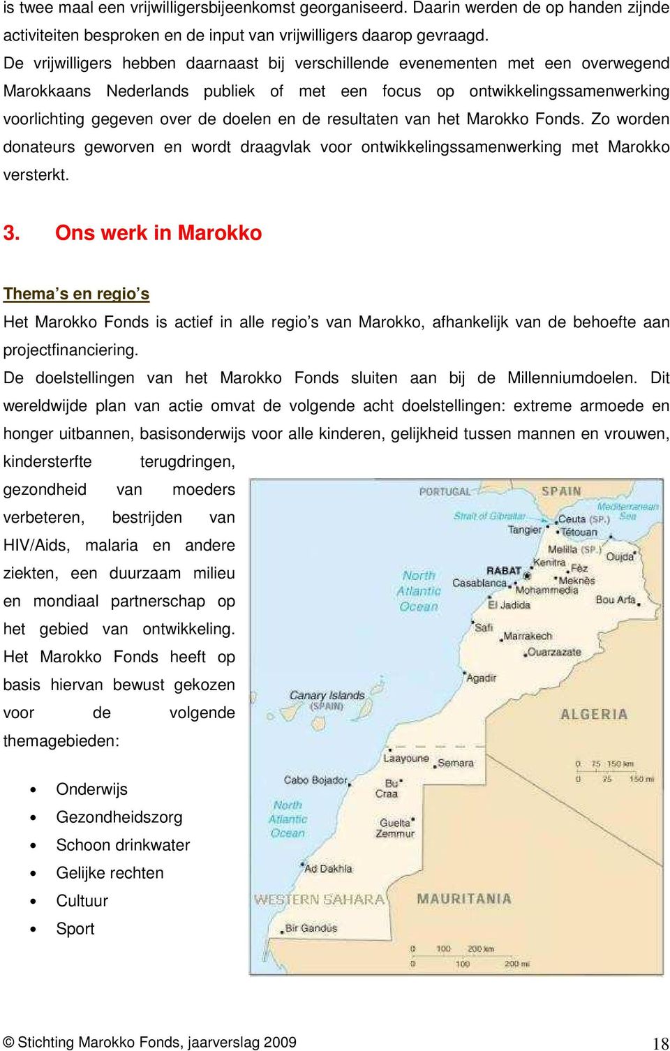 de resultaten van het Marokko Fonds. Zo worden donateurs geworven en wordt draagvlak voor ontwikkelingssamenwerking met Marokko versterkt. 3.