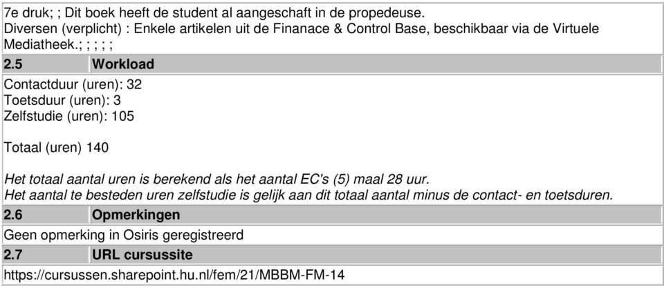 5 Workload Contactduur (uren): 32 Toetsduur (uren): 3 Zelfstudie (uren): 105 Totaal (uren) 140 Het totaal aantal uren is berekend als het aantal