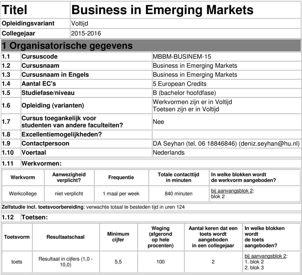 7 Cursus toegankelijk voor studenten van andere faculteiten? 1.8 Excellentiemogelijkheden? Werkvormen zijn er in Voltijd Toetsen zijn er in Voltijd 1.9 Contactpersoon DA Seyhan (tel.