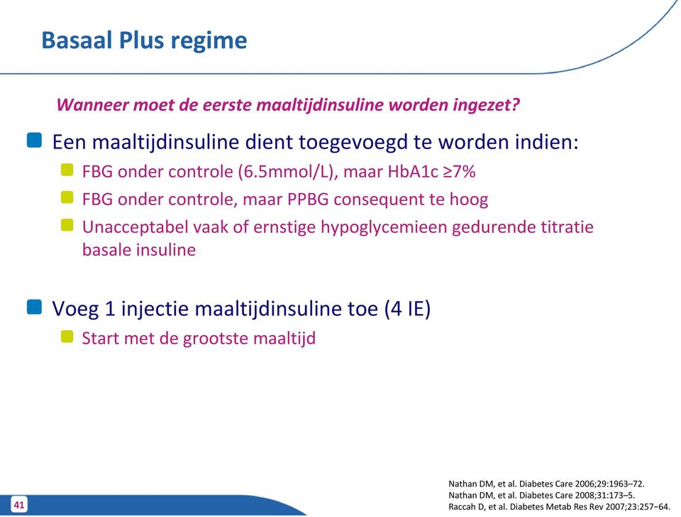 5mmol/L), maar HbA1c 7% FBG onder controle, maar PPBG consequent te hoog Unacceptabel vaak of ernstige hypoglycemieen gedurende