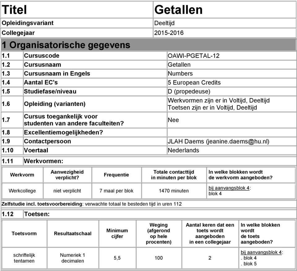 Werkvormen zijn er in Voltijd, Deeltijd Toetsen zijn er in Voltijd, Deeltijd 1.9 Contactpersoon JLAH Daems (jeanine.daems@hu.nl) Nee 1.10 Voertaal Nederlands 1.