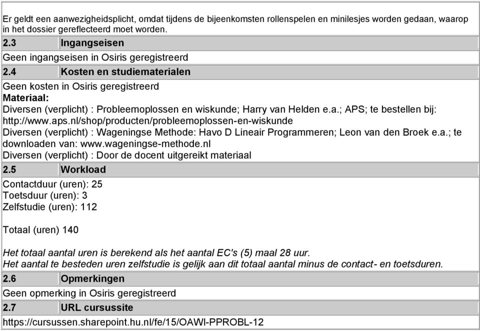 4 Kosten en studiematerialen Geen kosten in Osiris geregistreerd Materiaal: Diversen (verplicht) : Probleemoplossen en wiskunde; Harry van Helden e.a.; APS; te bestellen bij: http://www.aps.