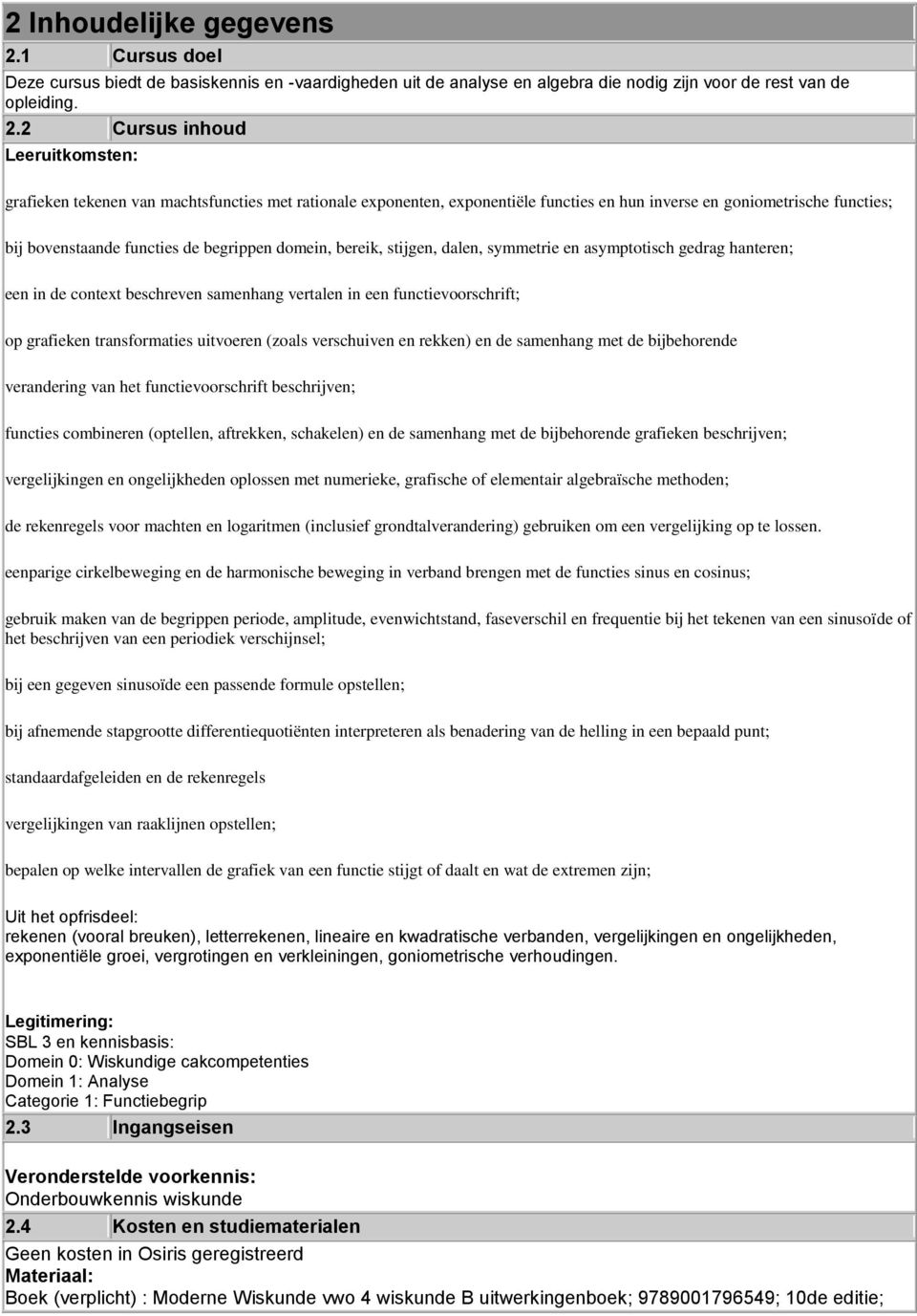 2 Cursus inhoud Leeruitkomsten: grafieken tekenen van machtsfuncties met rationale exponenten, exponentiële functies en hun inverse en goniometrische functies; bij bovenstaande functies de begrippen