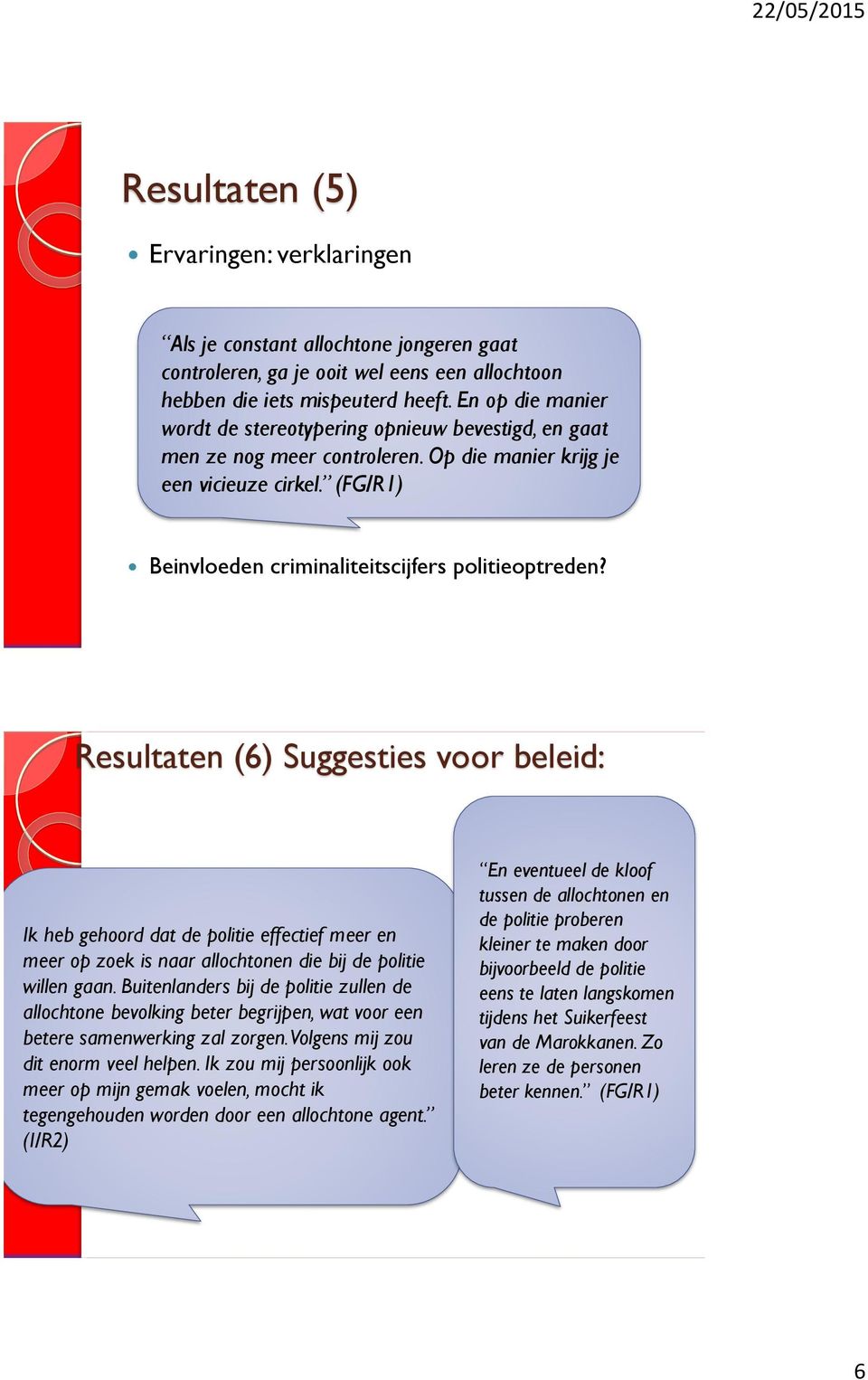 Resultaten (6) Suggesties voor beleid: Ik heb gehoord dat de politie effectief meer en meer op zoek is naar allochtonen die bij de politie willen gaan.